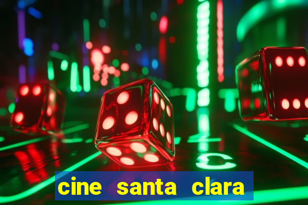 cine santa clara filmes em cartaz